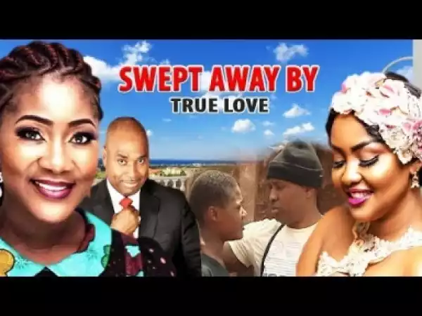 Video: SWEPT AWAY BY TRUE LOVE  | Latest 2018 Ghana Movie